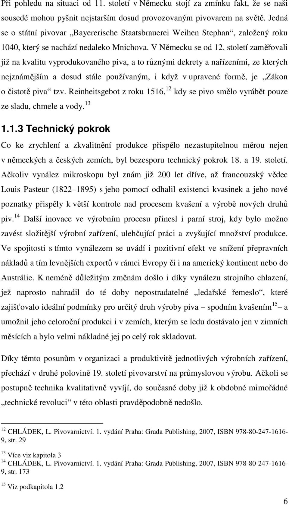 století zaměřovali již na kvalitu vyprodukovaného piva, a to různými dekrety a nařízeními, ze kterých nejznámějším a dosud stále používaným, i když v upravené formě, je Zákon o čistotě piva tzv.