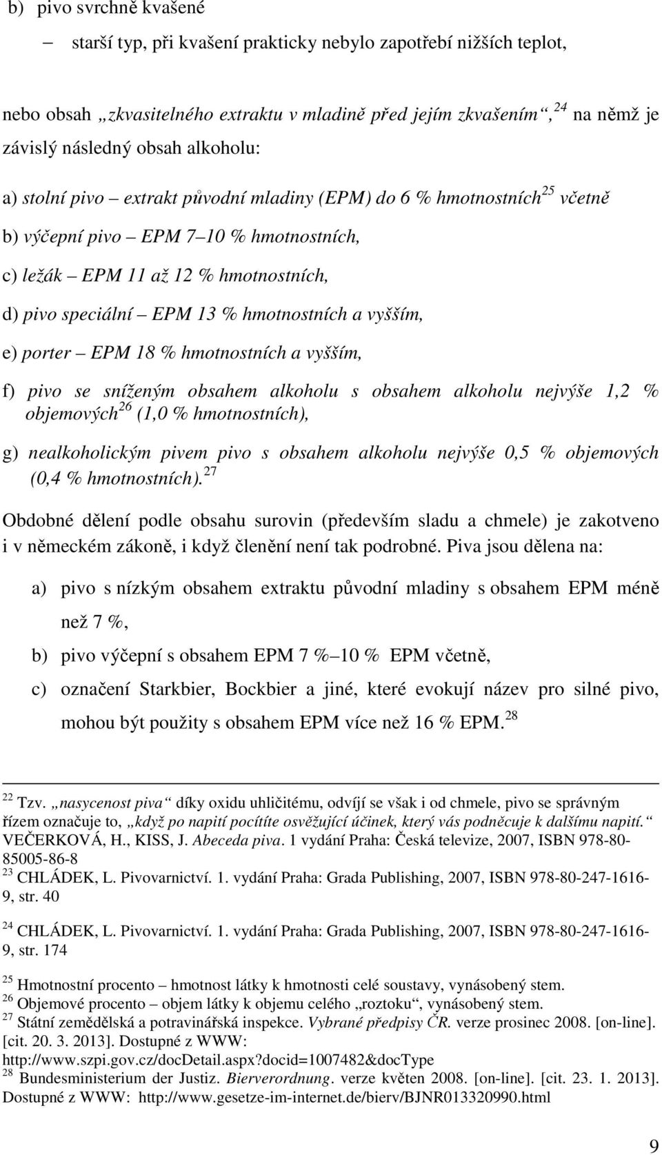 hmotnostních a vyšším, e) porter EPM 18 % hmotnostních a vyšším, f) pivo se sníženým obsahem alkoholu s obsahem alkoholu nejvýše 1,2 % objemových 26 (1,0 % hmotnostních), g) nealkoholickým pivem pivo