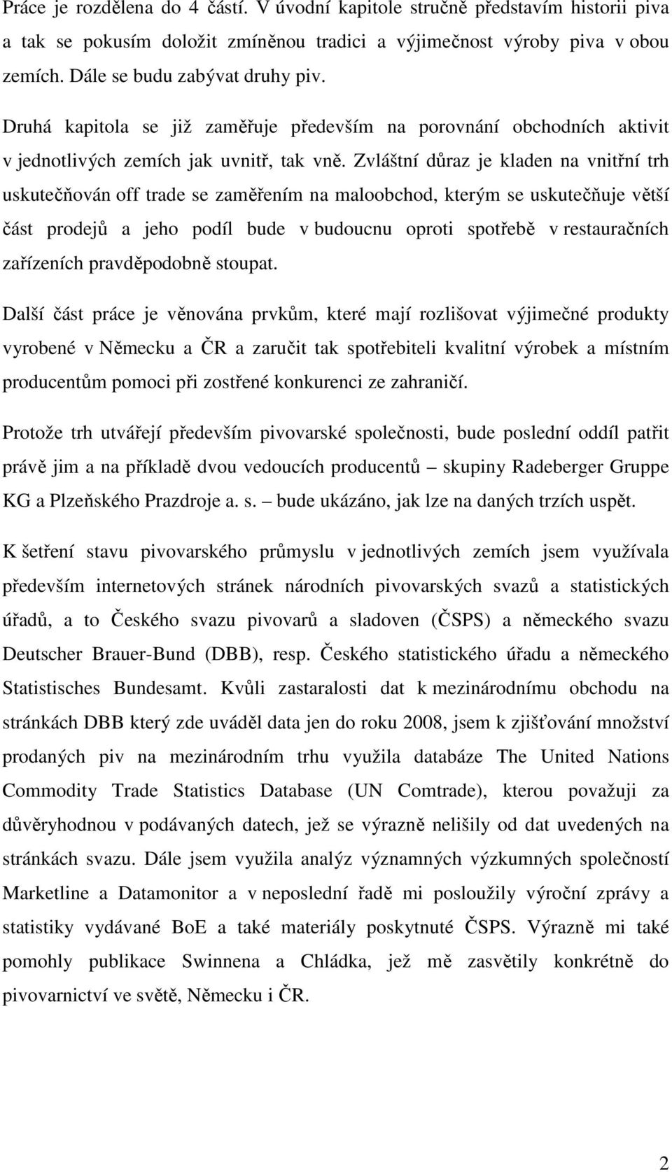 Zvláštní důraz je kladen na vnitřní trh uskutečňován off trade se zaměřením na maloobchod, kterým se uskutečňuje větší část prodejů a jeho podíl bude v budoucnu oproti spotřebě v restauračních