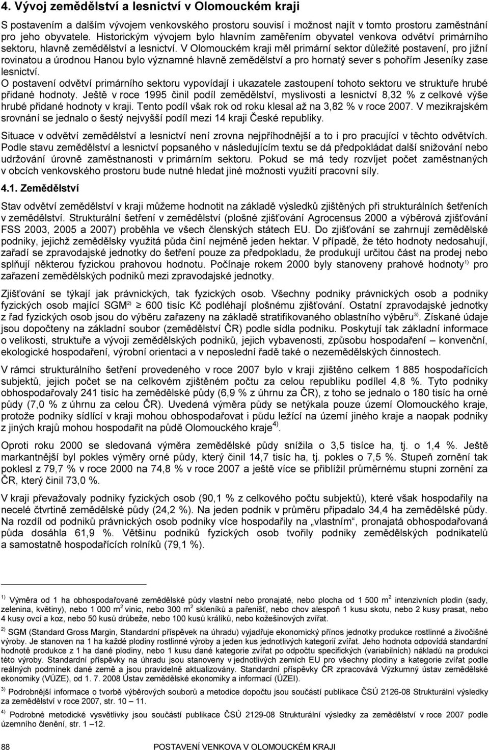 V Olomouckém kraji měl primární sektor důležité postavení, pro jižní rovinatou a úrodnou Hanou bylo významné hlavně zemědělství a pro hornatý sever s pohořím Jeseníky zase lesnictví.