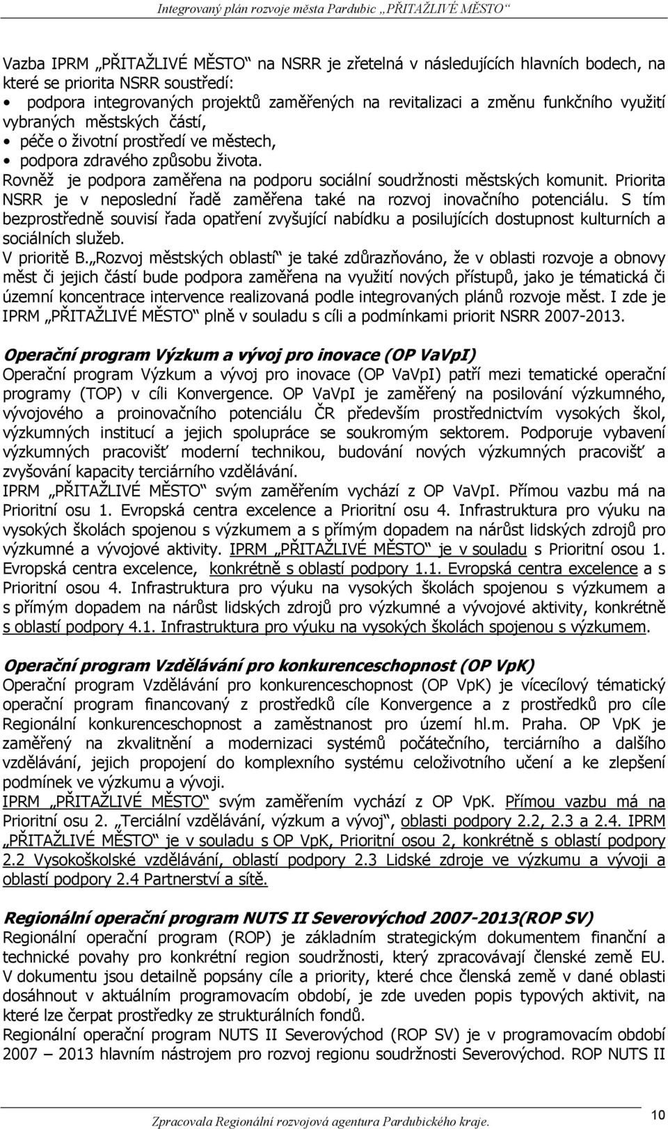 Priorita NSRR je v neposlední řadě zaměřena také na rozvoj inovačního potenciálu. S tím bezprostředně souvisí řada opatření zvyšující nabídku a posilujících dostupnost kulturních a sociálních služeb.