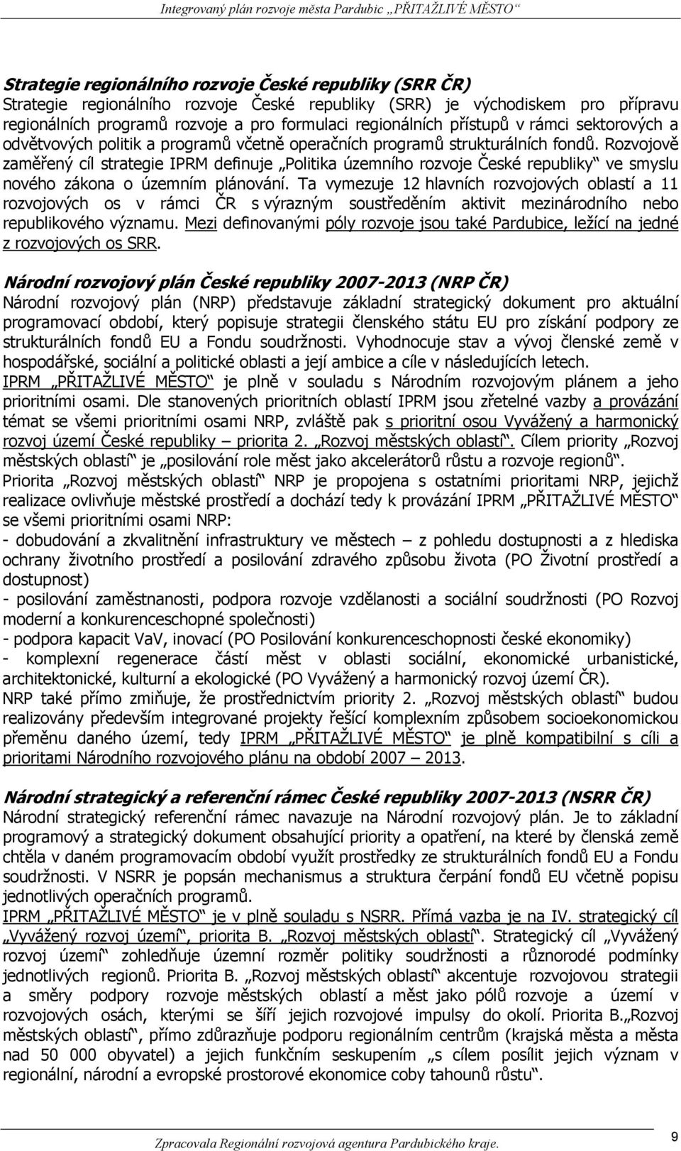 Rozvojově zaměřený cíl strategie IPRM definuje Politika územního rozvoje České republiky ve smyslu nového zákona o územním plánování.