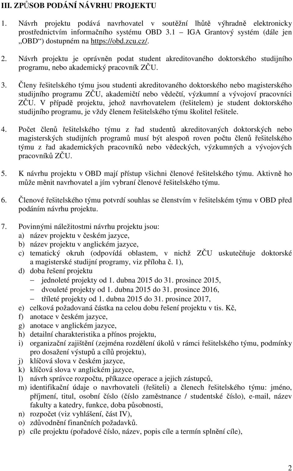 Členy řešitelského týmu jsou studenti akreditovaného doktorského nebo magisterského studijního ZČU, akademičtí nebo vědečtí, výzkumní a vývojoví pracovníci ZČU.