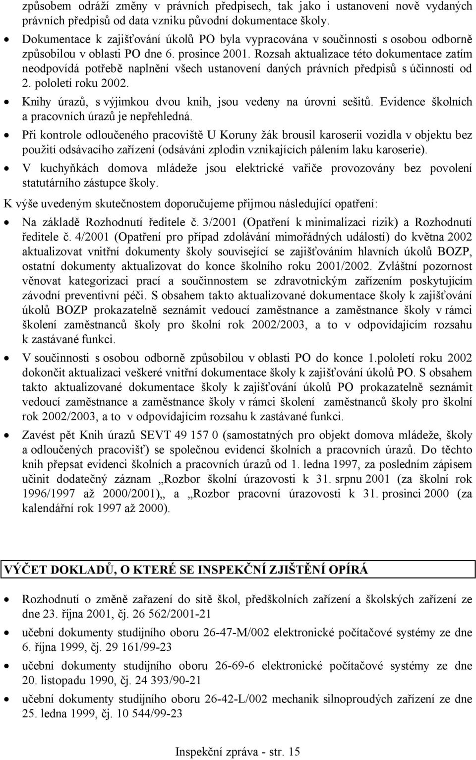 Rozsah aktualizace této dokumentace zatím neodpovídá potřebě naplnění všech ustanovení daných právních předpisů s účinností od 2. pololetí roku 2002.