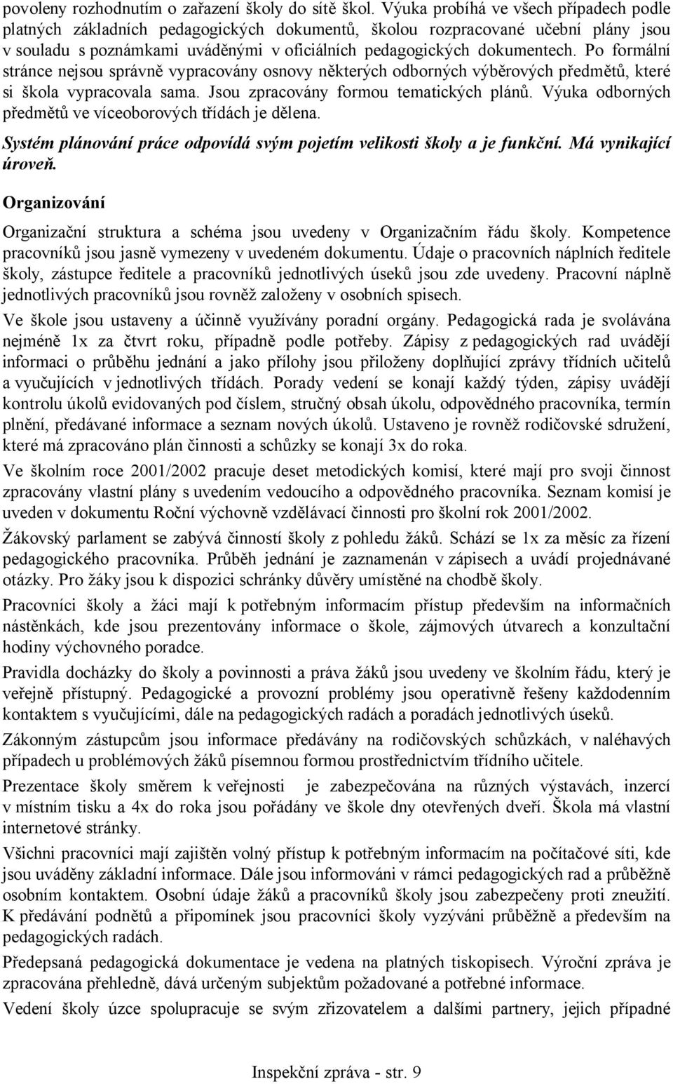 Po formální stránce nejsou správně vypracovány osnovy některých odborných výběrových předmětů, které si škola vypracovala sama. Jsou zpracovány formou tematických plánů.