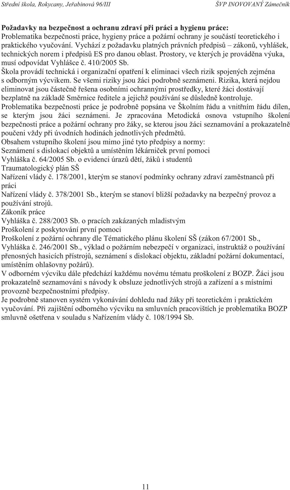 Škola provádí technická i organizační opatření k eliminaci všech rizik spojených zejména s odborným výcvikem. Se všemi riziky jsou žáci podrobně seznámeni.