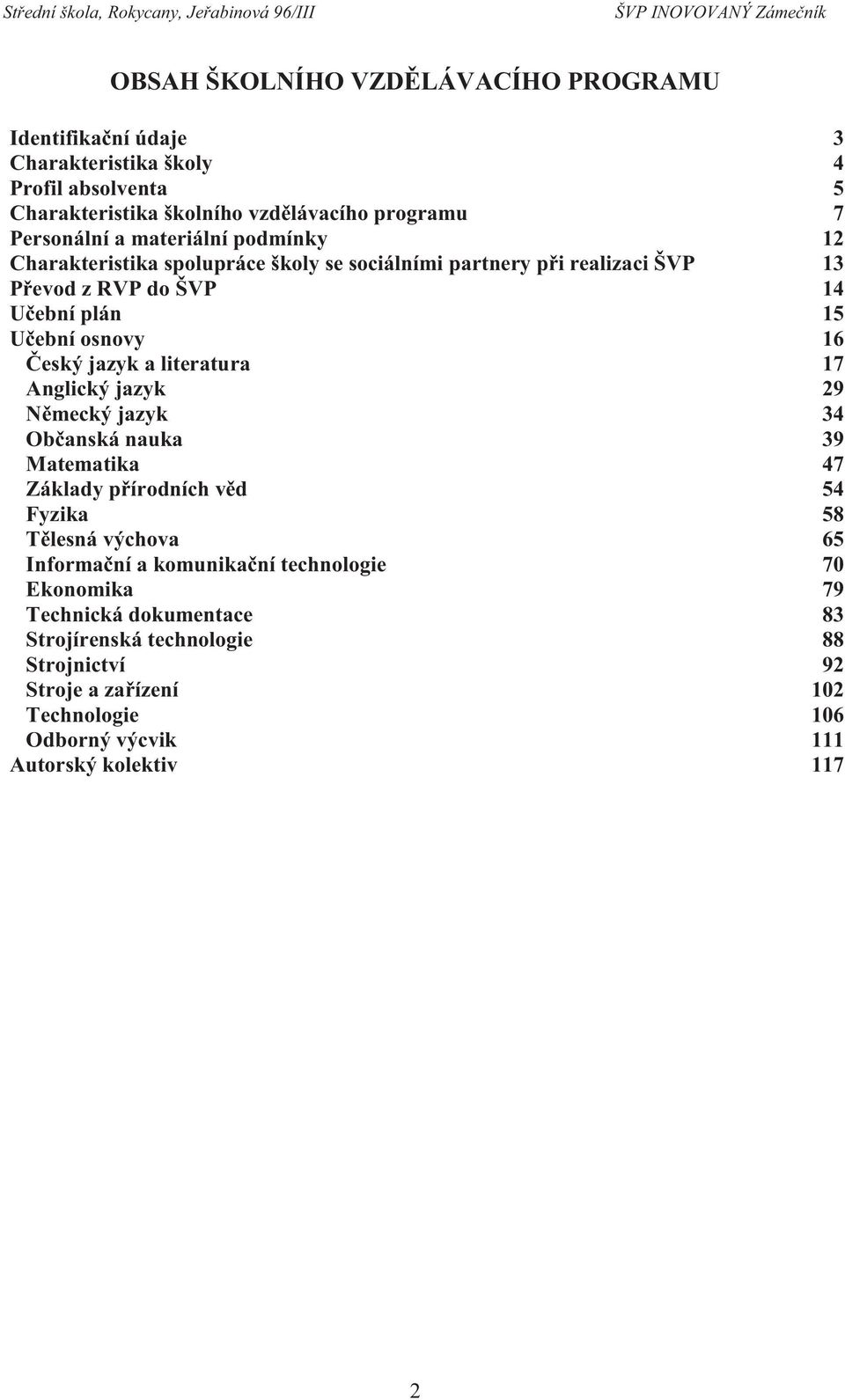 a literatura 17 Anglický jazyk 29 Německý jazyk 34 Občanská nauka 39 Matematika 47 Základy přírodních věd 54 Fyzika 58 Tělesná výchova 65 Informační a komunikační