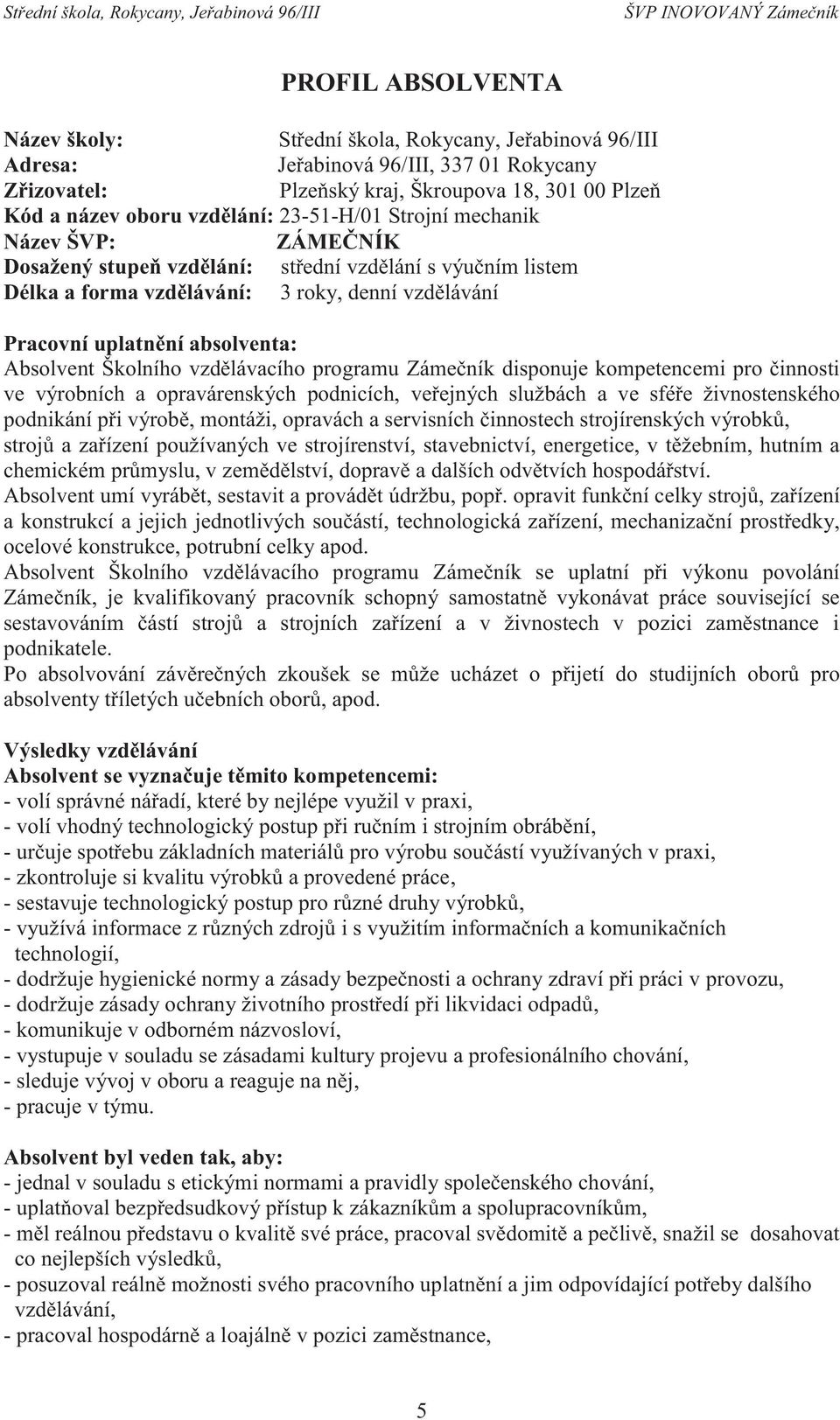 Školního vzdělávacího programu Zámečník disponuje kompetencemi pro činnosti ve výrobních a opravárenských podnicích, veřejných službách a ve sféře živnostenského podnikání při výrobě, montáži,