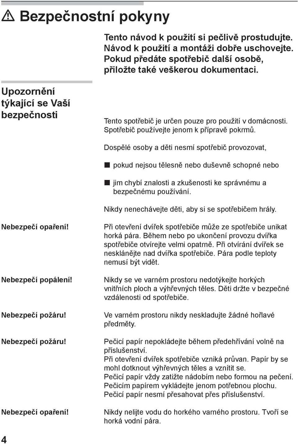 Dospělé osoby a děti nesmí spotřebič provozovat, pokud nejsou tělesně nebo duševně schopné nebo jim chybí znalosti a zkušenosti ke správnému a bezpečnému používání.