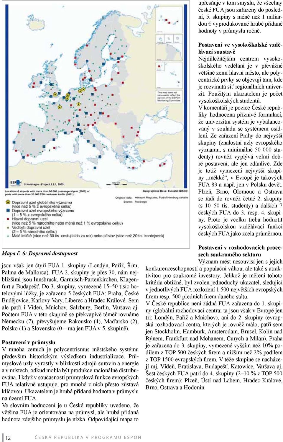 regionálních univerzit. Použitým ukazatelem je počet vysokoškolských studentů.