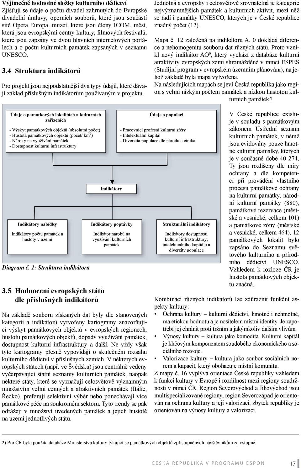 4 Struktura indikátorů Pro projekt jsou nejpodstatnější dva typy údajů, které dávají základ příslušným indikátorům používaným v projektu. Diagram č. 1: Struktura indikátorů 3.