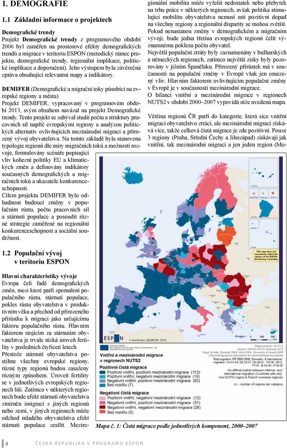 (metodický rámec projektu, demografické trendy, regionální implikace, politické implikace a doporučení). Jeho výstupem byla závěrečná zpráva obsahující relevantní mapy a indikátory.