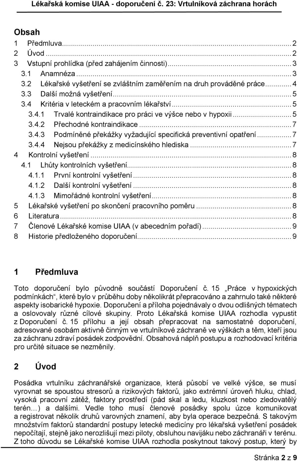 .. 7 3.4.4 Nejsou překážky z medicínského hlediska... 7 4 Kontrolní vyšetření... 8 4.1 Lhůty kontrolních vyšetření... 8 4.1.1 První kontrolní vyšetření... 8 4.1.2 Další kontrolní vyšetření... 8 4.1.3 Mimořádné kontrolní vyšetření.