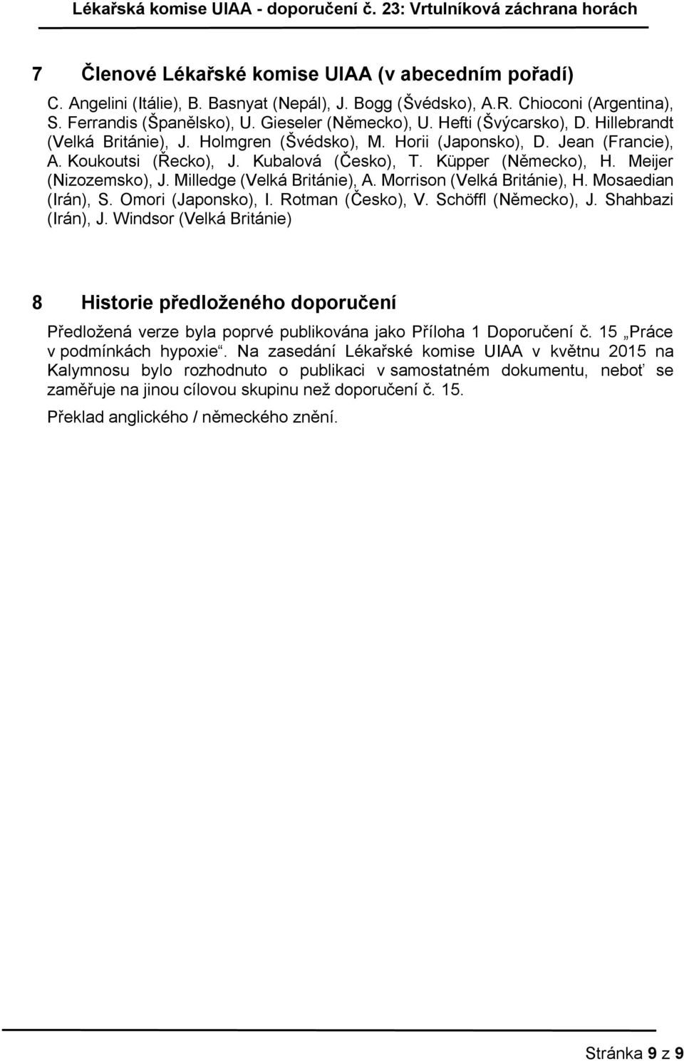 Meijer (Nizozemsko), J. Milledge (Velká Británie), A. Morrison (Velká Británie), H. Mosaedian (Irán), S. Omori (Japonsko), I. Rotman (Česko), V. Schöffl (Německo), J. Shahbazi (Irán), J.