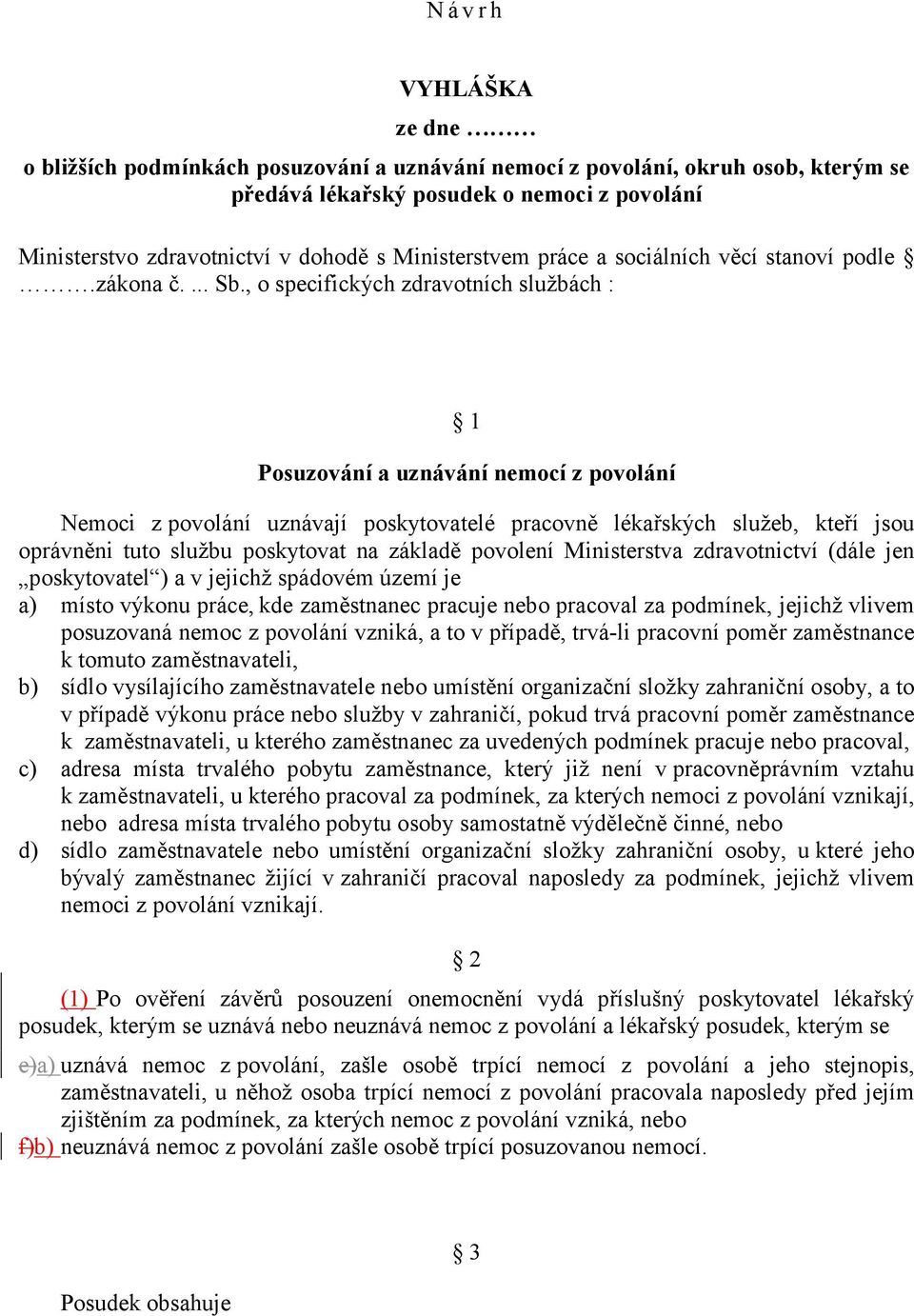 , o specifických zdravotních službách : 1 Posuzování a uznávání nemocí z povolání Nemoci z povolání uznávají poskytovatelé pracovně lékařských služeb, kteří jsou oprávněni tuto službu poskytovat na