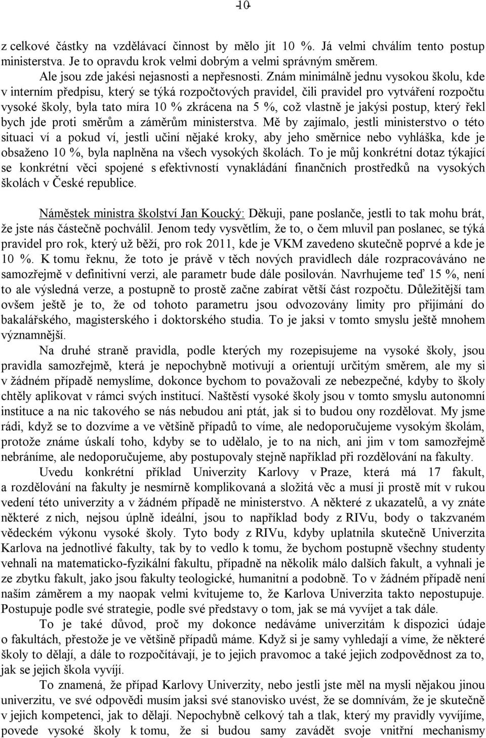 Znám minimálně jednu vysokou školu, kde v interním předpisu, který se týká rozpočtových pravidel, čili pravidel pro vytváření rozpočtu vysoké školy, byla tato míra 10 % zkrácena na 5 %, což vlastně