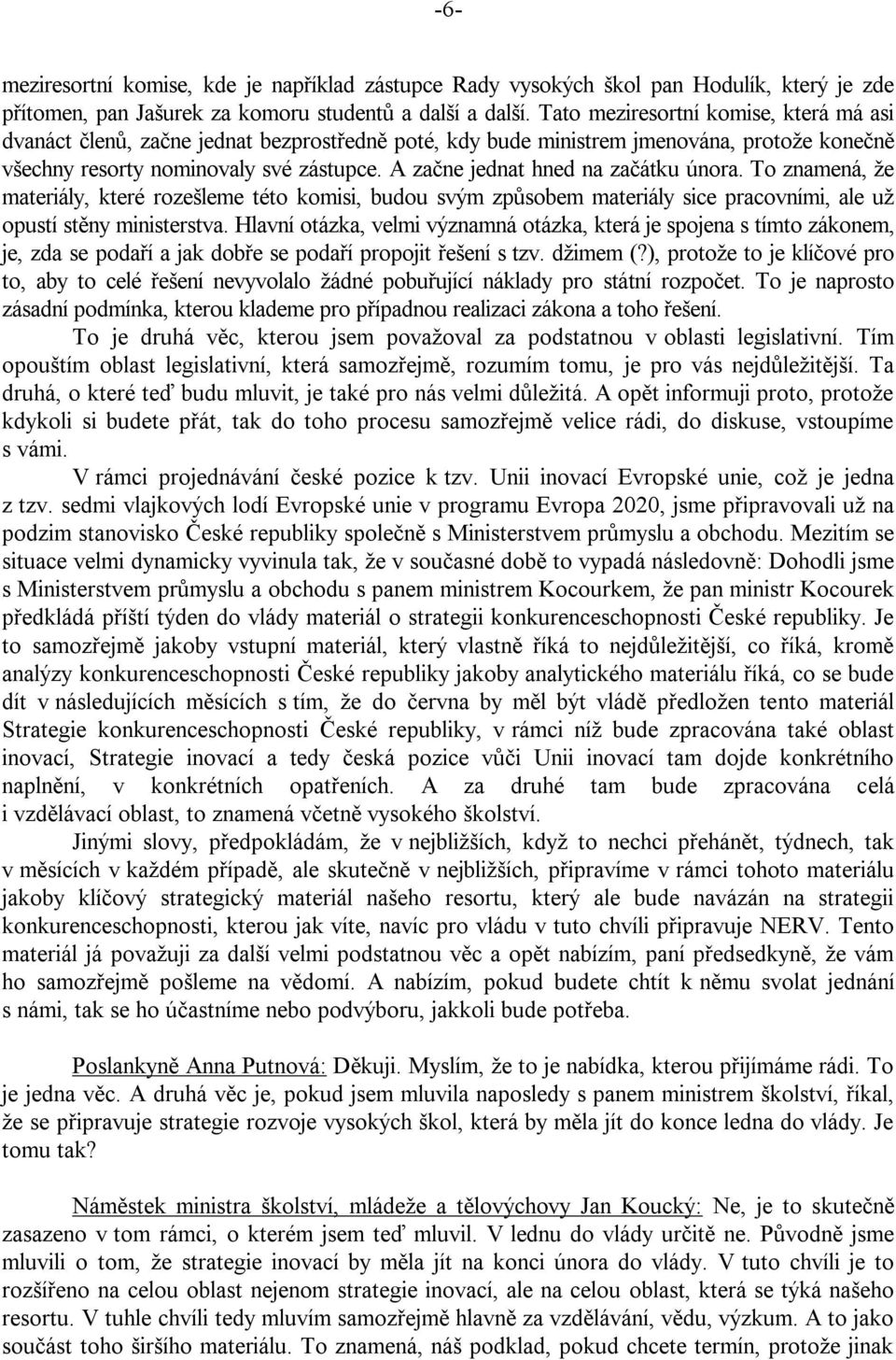 A začne jednat hned na začátku února. To znamená, že materiály, které rozešleme této komisi, budou svým způsobem materiály sice pracovními, ale už opustí stěny ministerstva.