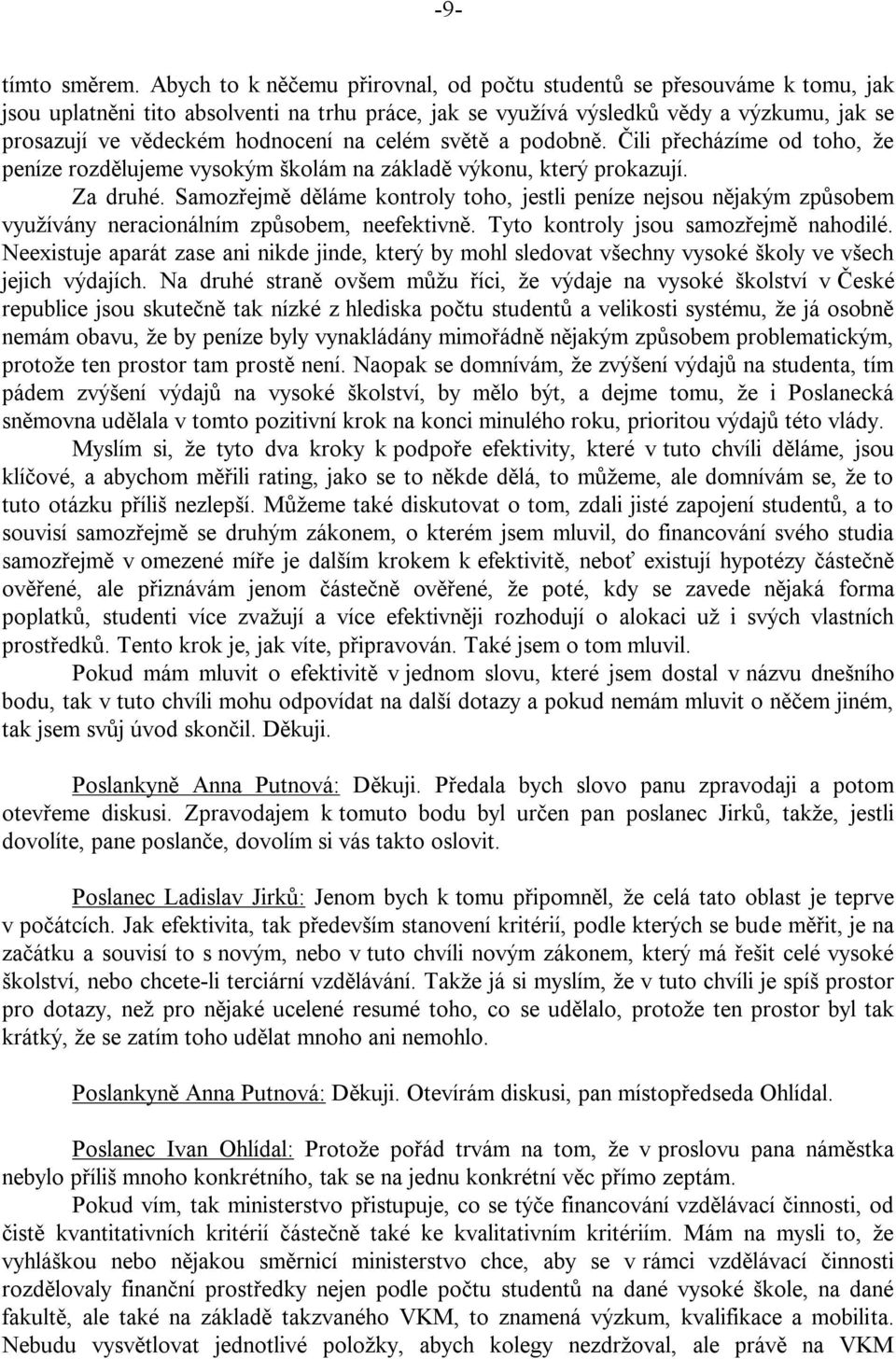 na celém světě a podobně. Čili přecházíme od toho, že peníze rozdělujeme vysokým školám na základě výkonu, který prokazují. Za druhé.