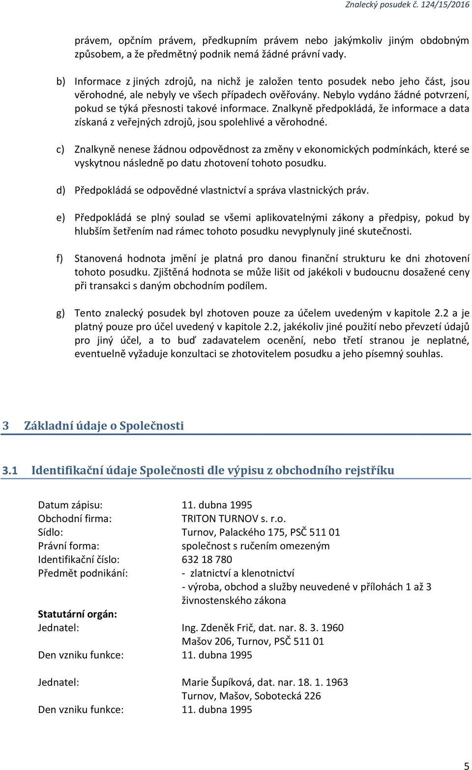 Nebylo vydáno žádné potvrzení, pokud se týká přesnosti takové informace. Znalkyně předpokládá, že informace a data získaná z veřejných zdrojů, jsou spolehlivé a věrohodné.