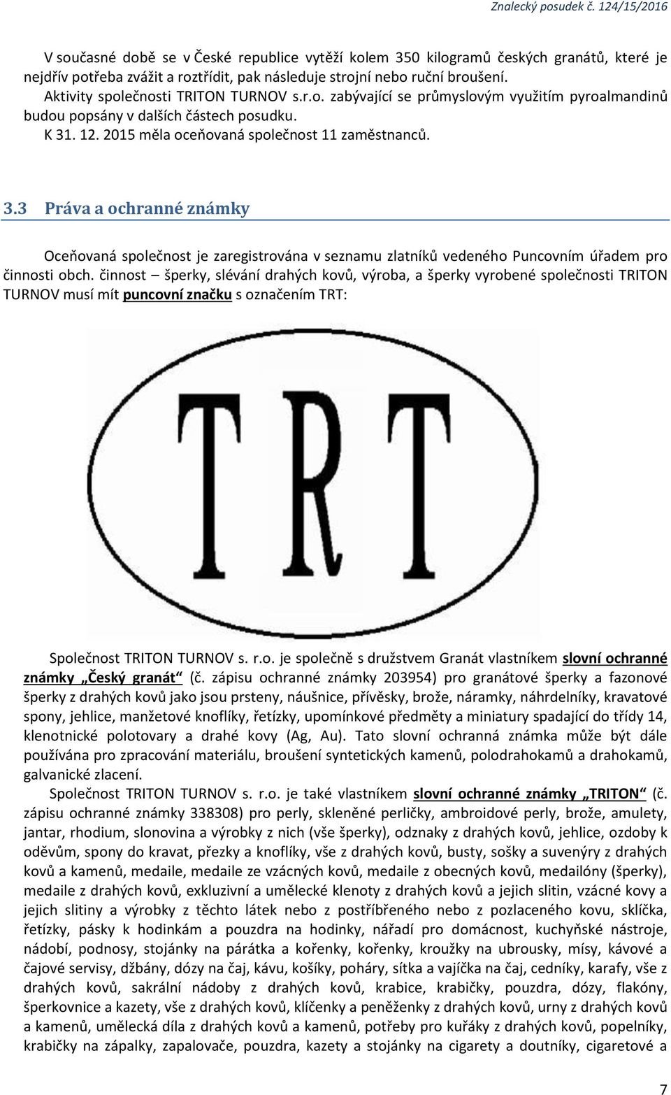 . 12. 2015 měla oceňovaná společnost 11 zaměstnanců. 3.3 Práva a ochranné známky Oceňovaná společnost je zaregistrována v seznamu zlatníků vedeného Puncovním úřadem pro činnosti obch.