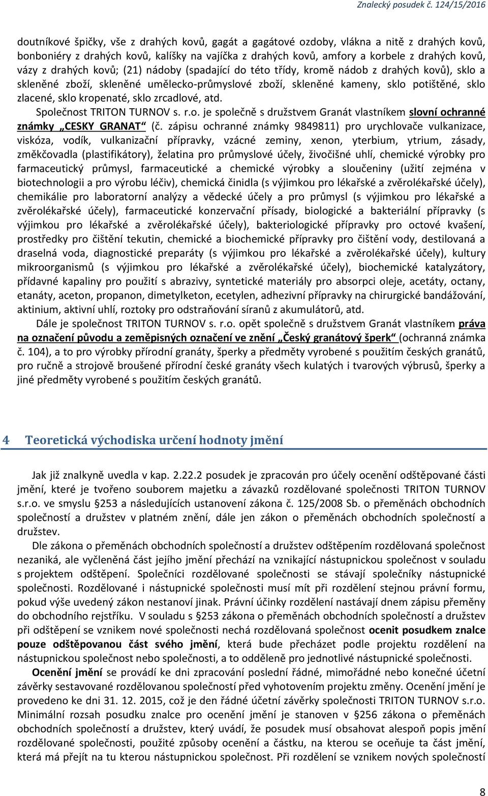 kropenaté, sklo zrcadlové, atd. Společnost TRITON TURNOV s. r.o. je společně s družstvem Granát vlastníkem slovní ochranné známky CESKY GRANAT (č.