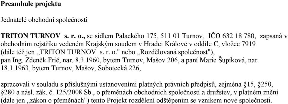 , se sídlem Palackého 175, 511 01 Turnov, IČO 632 18 780, zapsaná v obchodním rejstříku vedeném Krajským soudem v Hradci Králové v oddíle C, vložce 7919 (dále též jen TRITON