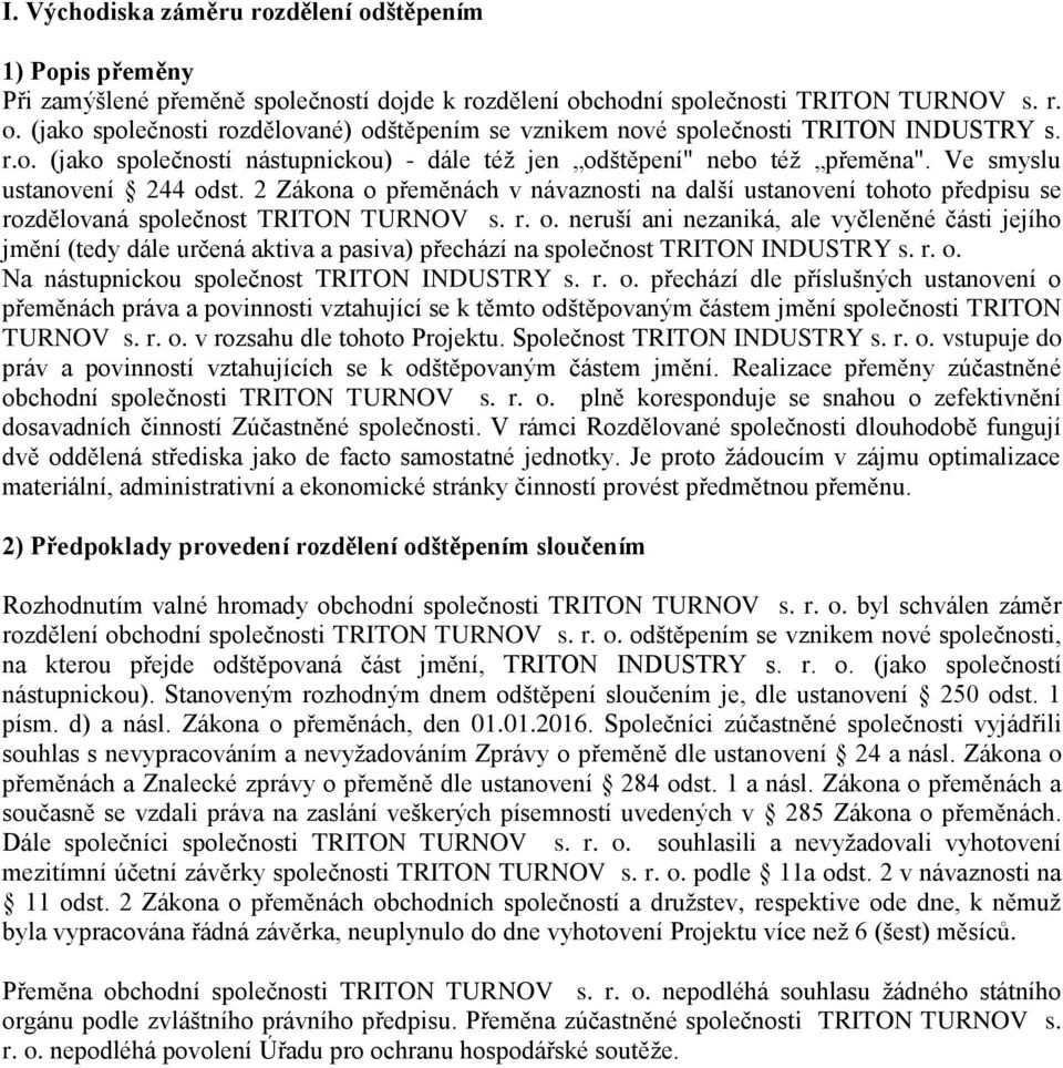 2 Zákona o přeměnách v návaznosti na další ustanovení tohoto předpisu se rozdělovaná společnost TRITON TURNOV s. r. o. neruší ani nezaniká, ale vyčleněné části jejího jmění (tedy dále určená aktiva a pasiva) přechází na společnost TRITON INDUSTRY s.