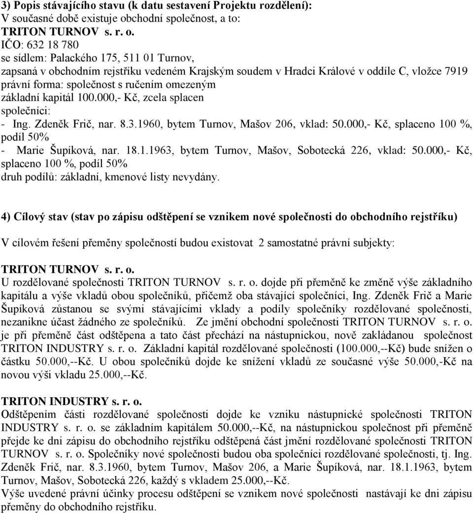 IČO: 632 18 780 se sídlem: Palackého 175, 511 01 Turnov, zapsaná v obchodním rejstříku vedeném Krajským soudem v Hradci Králové v oddíle C, vložce 7919 právní forma: společnost s ručením omezeným