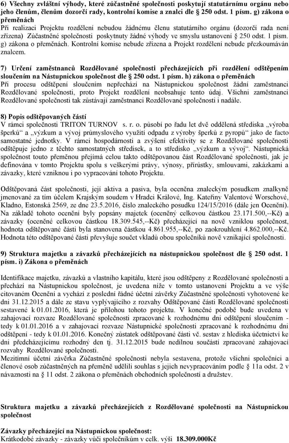 odst. 1 písm. g) zákona o přeměnách. Kontrolní komise nebude zřízena a Projekt rozdělení nebude přezkoumáván znalcem.