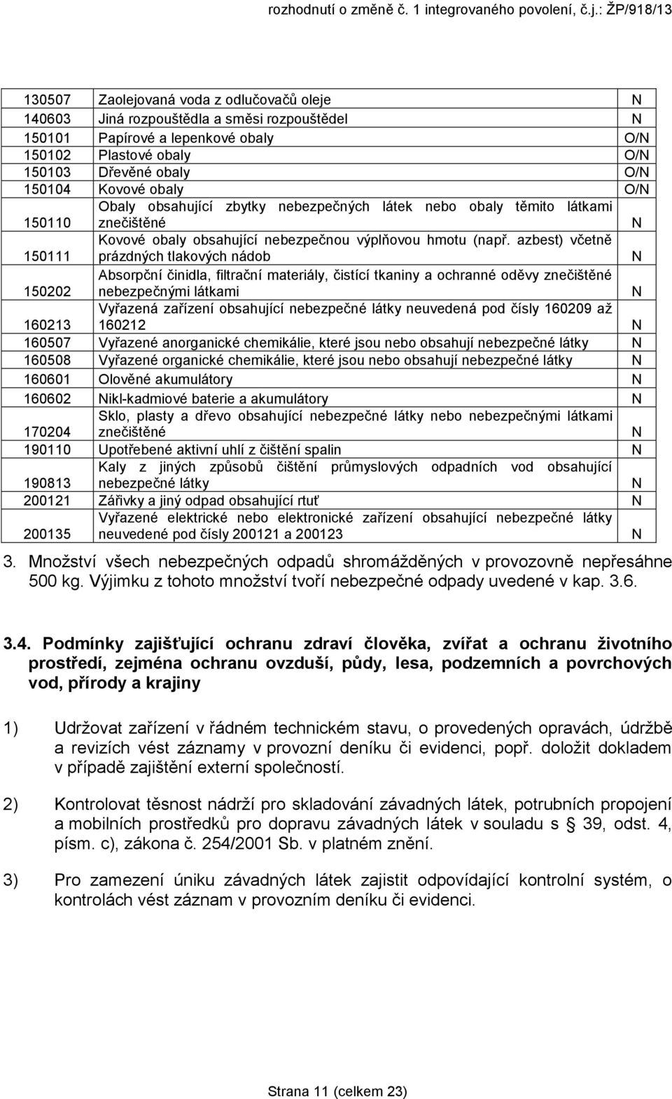 azbest) včetně prázdných tlakových nádob N Absorpční činidla, filtrační materiály, čistící tkaniny a ochranné oděvy znečištěné 150202 nebezpečnými látkami N Vyřazená zařízení obsahující nebezpečné