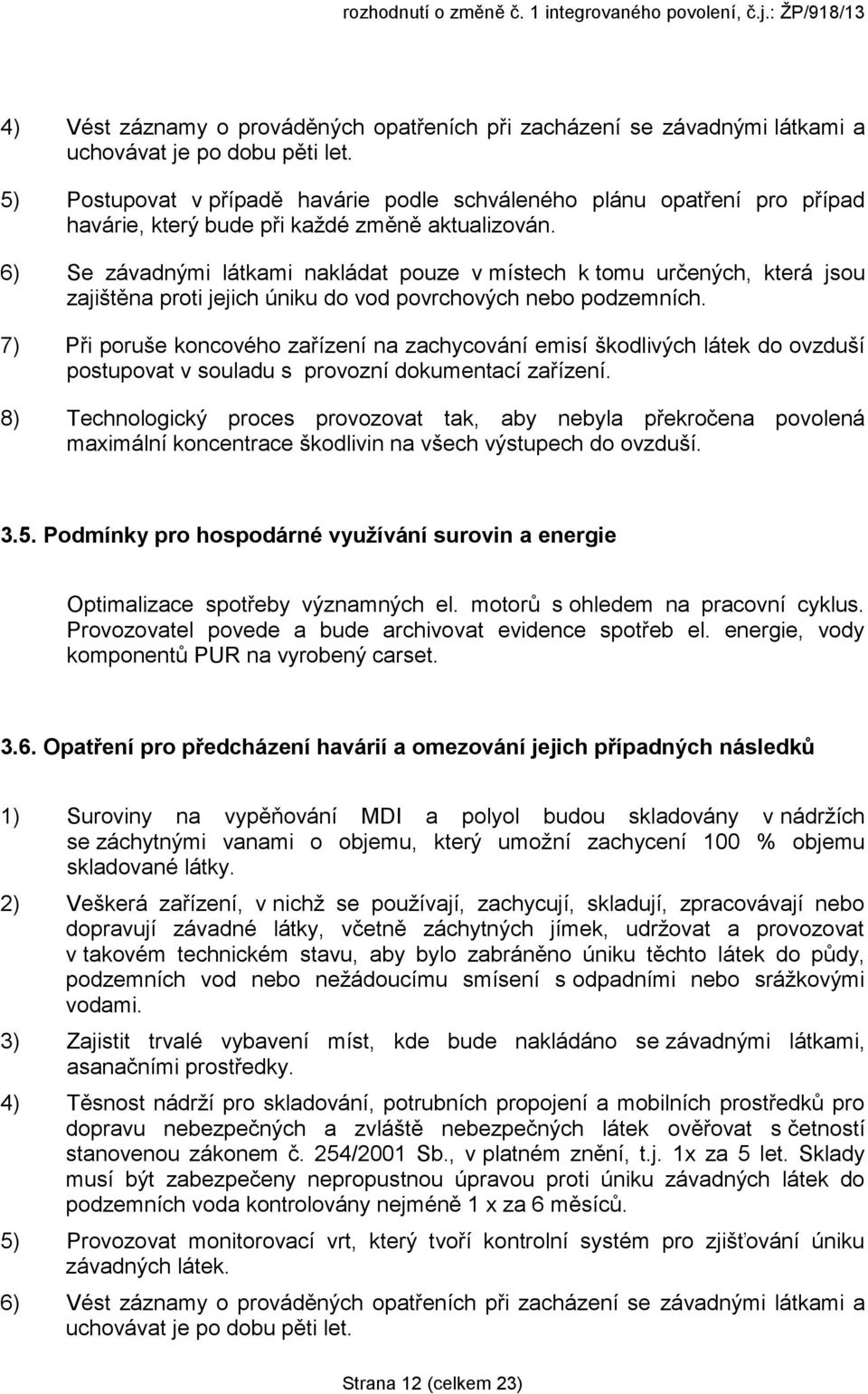 6) Se závadnými látkami nakládat pouze v místech k tomu určených, která jsou zajištěna proti jejich úniku do vod povrchových nebo podzemních.