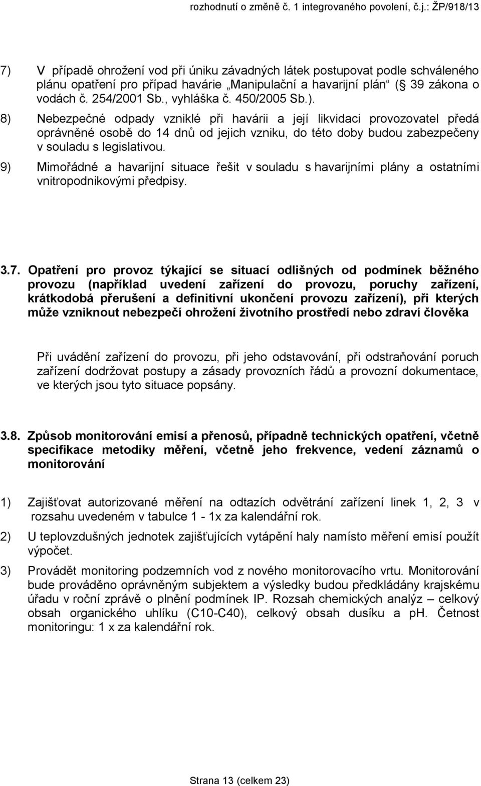 9) Mimořádné a havarijní situace řešit v souladu s havarijními plány a ostatními vnitropodnikovými předpisy. 3.7.