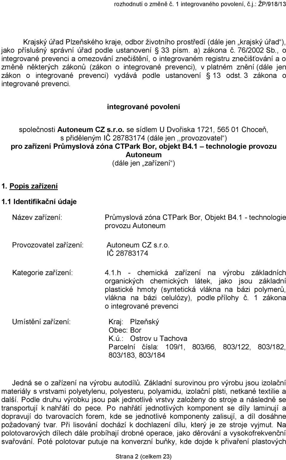 prevenci) vydává podle ustanovení 13 odst. 3 zákona o integrované prevenci. integrované povolení společnosti Autoneum CZ s.r.o. se sídlem U Dvořiska 1721, 565 01 Choceň, s přiděleným IČ 28783174 (dále jen,,provozovatel ) pro zařízení Průmyslová zóna CTPark Bor, objekt B4.