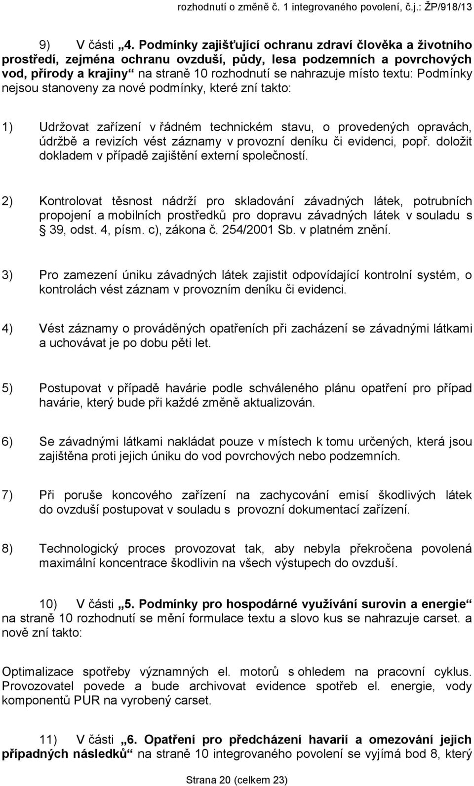 textu: Podmínky nejsou stanoveny za nové podmínky, které zní takto: 1) Udržovat zařízení v řádném technickém stavu, o provedených opravách, údržbě a revizích vést záznamy v provozní deníku či