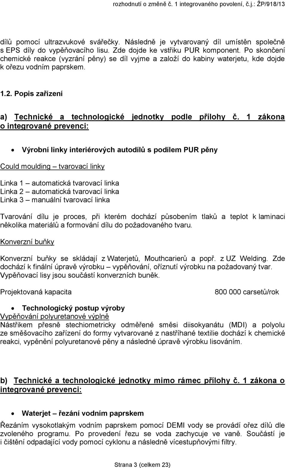 1 zákona o integrované prevenci: Výrobní linky interiérových autodílů s podílem PUR pěny Could moulding tvarovací linky Linka 1 automatická tvarovací linka Linka 2 automatická tvarovací linka Linka 3