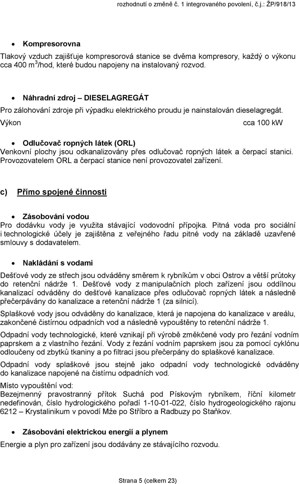 Výkon cca 100 kw Odlučovač ropných látek (ORL) Venkovní plochy jsou odkanalizovány přes odlučovač ropných látek a čerpací stanici. Provozovatelem ORL a čerpací stanice není provozovatel zařízení.