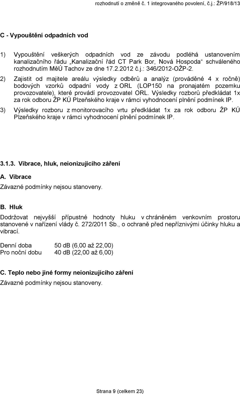 2) Zajistit od majitele areálu výsledky odběrů a analýz (prováděné 4 x ročně) bodových vzorků odpadní vody z ORL (LOP150 na pronajatém pozemku provozovatele), které provádí provozovatel ORL.