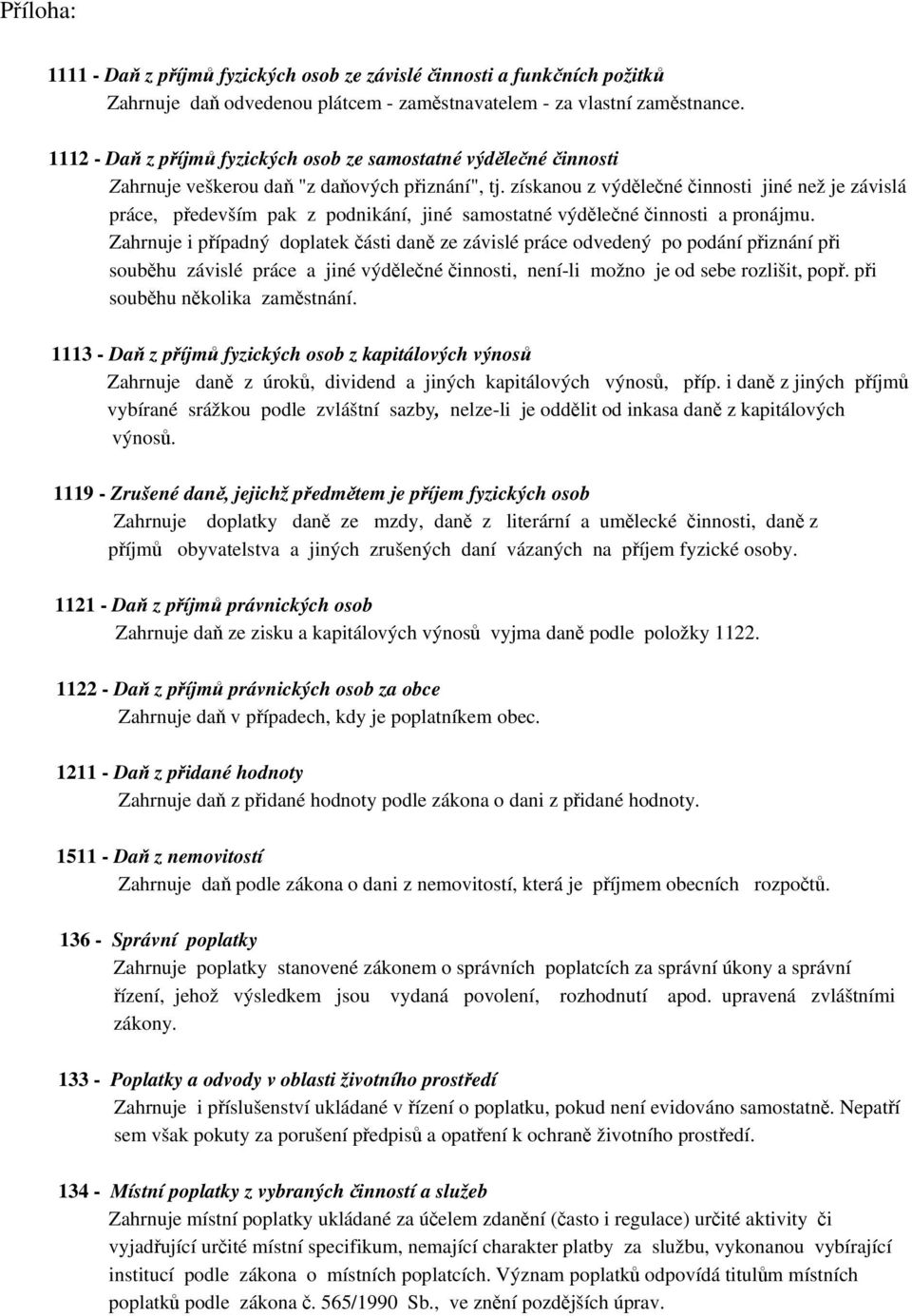 získanou z výdělečné činnosti jiné než je závislá práce, především pak z podnikání, jiné samostatné výdělečné činnosti a pronájmu.