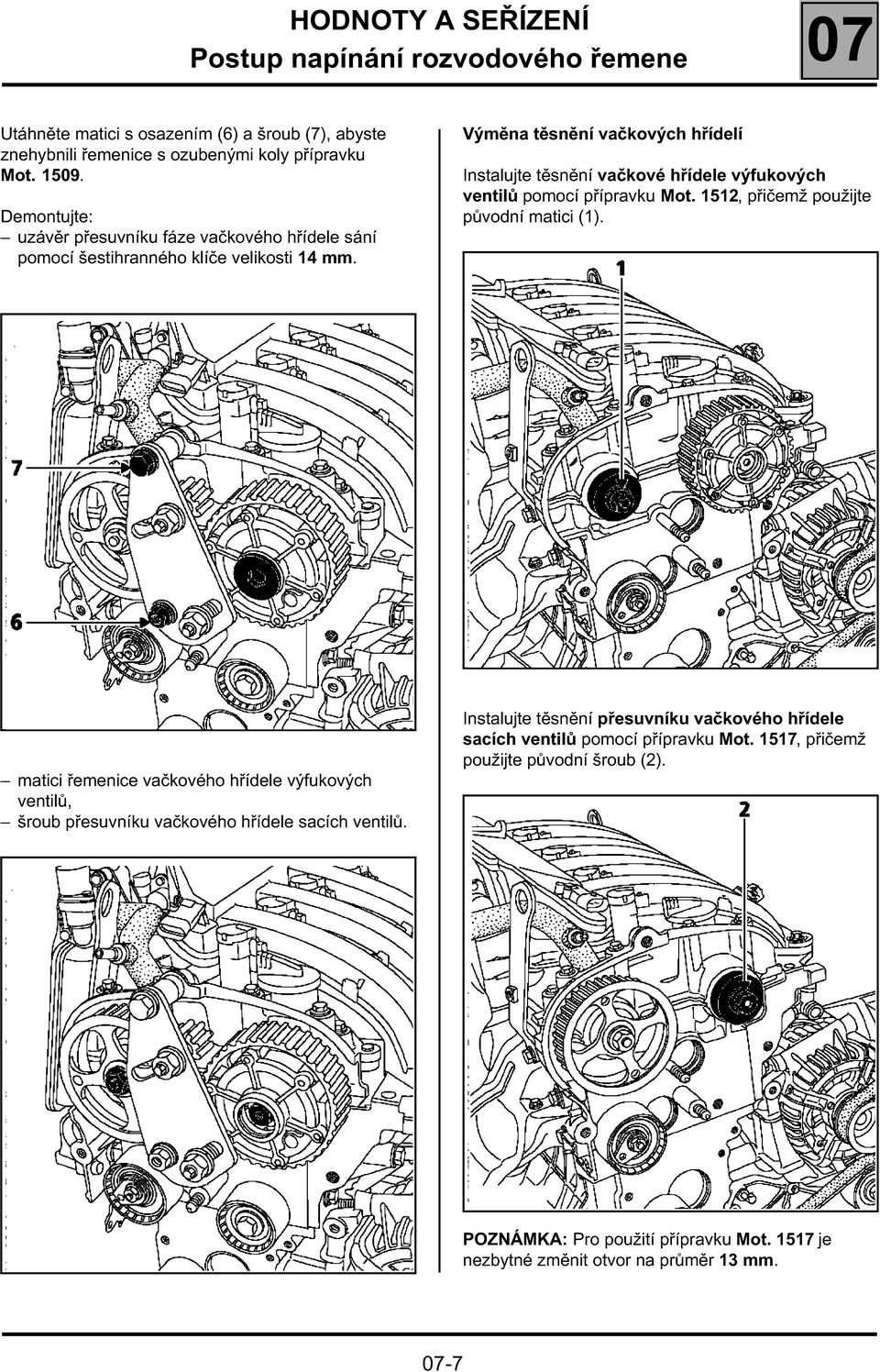 Výměna těsnění vačkových hřídelí Instalujte těsnění vačkové hřídele výfukových ventilů pomocí přípravku Mot. 1512, přičemž použijte původní matici (1).