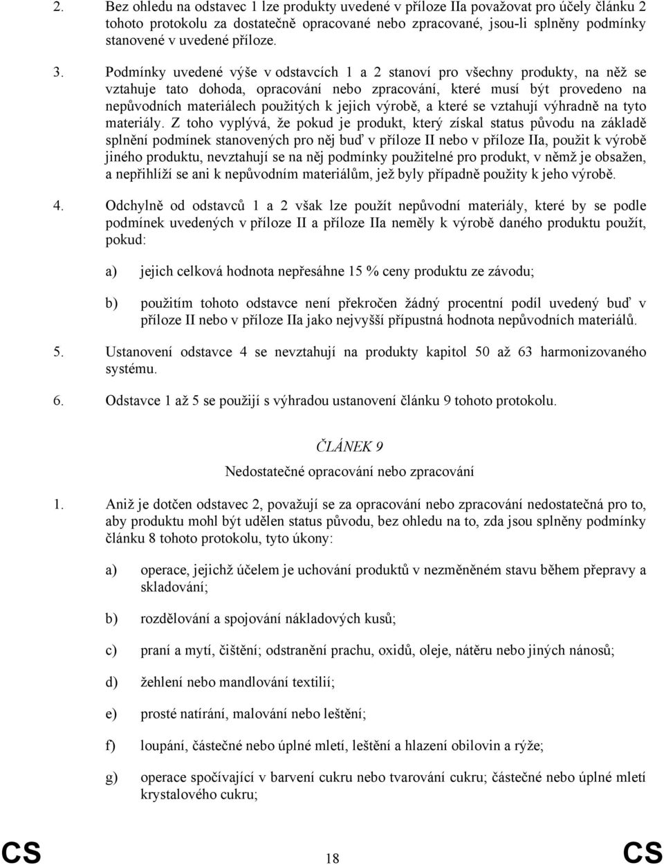 Podmínky uvedené výše v odstavcích 1 a 2 stanoví pro všechny produkty, na něž se vztahuje tato dohoda, opracování ne zpracování, které musí být provedeno na nepůvodních materiálech použitých k jejich