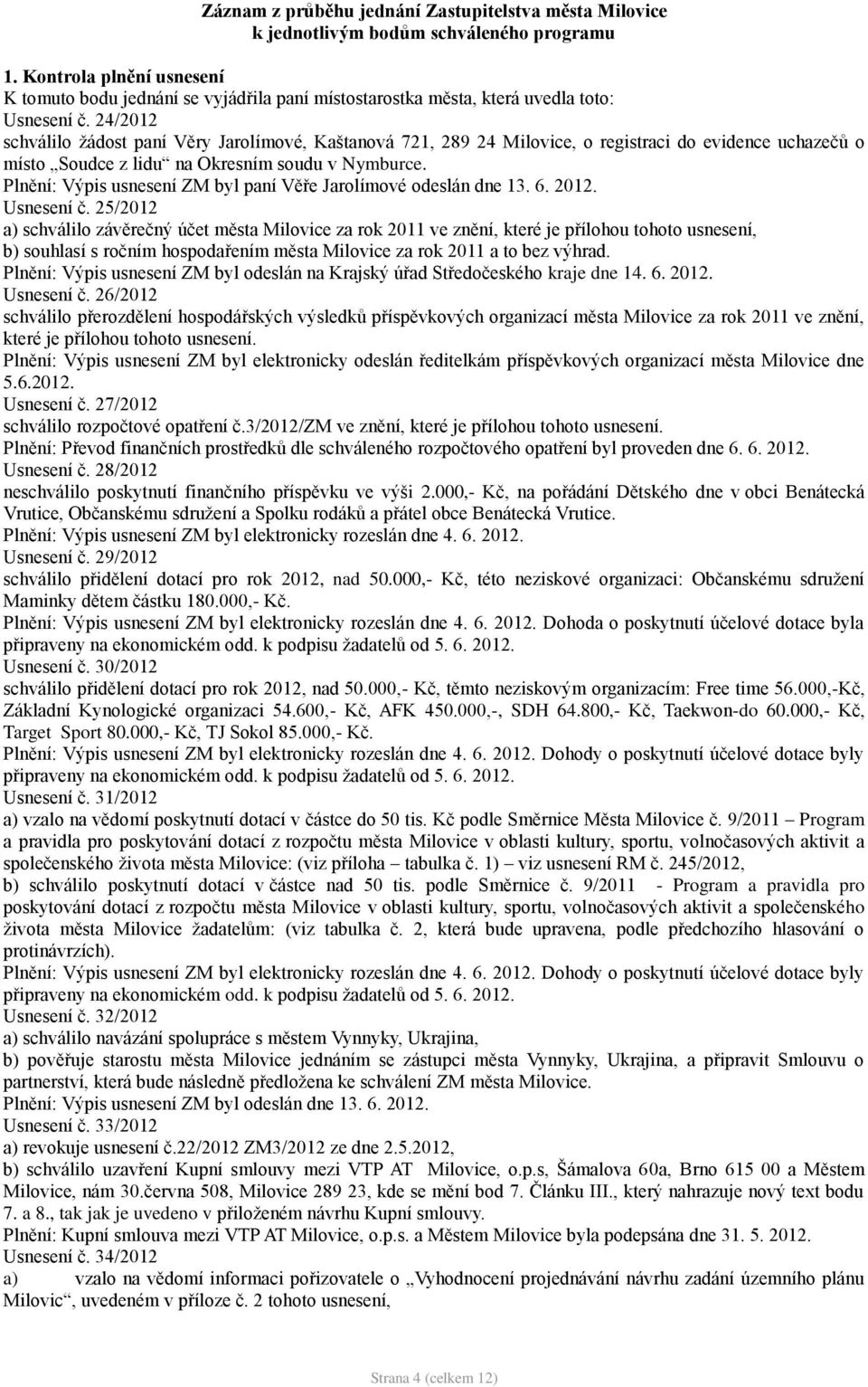 24/2012 schválilo žádost paní Věry Jarolímové, Kaštanová 721, 289 24 Milovice, o registraci do evidence uchazečů o místo Soudce z lidu na Okresním soudu v Nymburce.