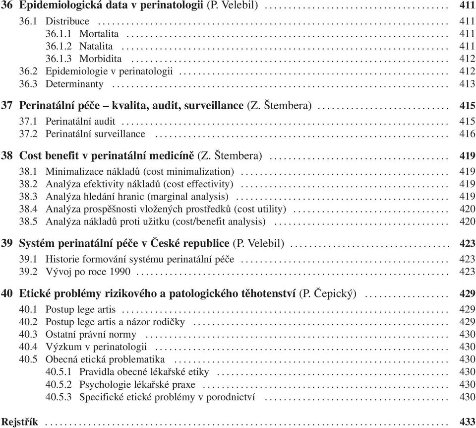 1 Minimalizace nákladů (cost minimalization)... 419 38.2 Analýza efektivity nákladů (cost effectivity)... 419 38.3 Analýza hledání hranic (marginal analysis)... 419 38.4 Analýza prospěšnosti vložených prostředků (cost utility).