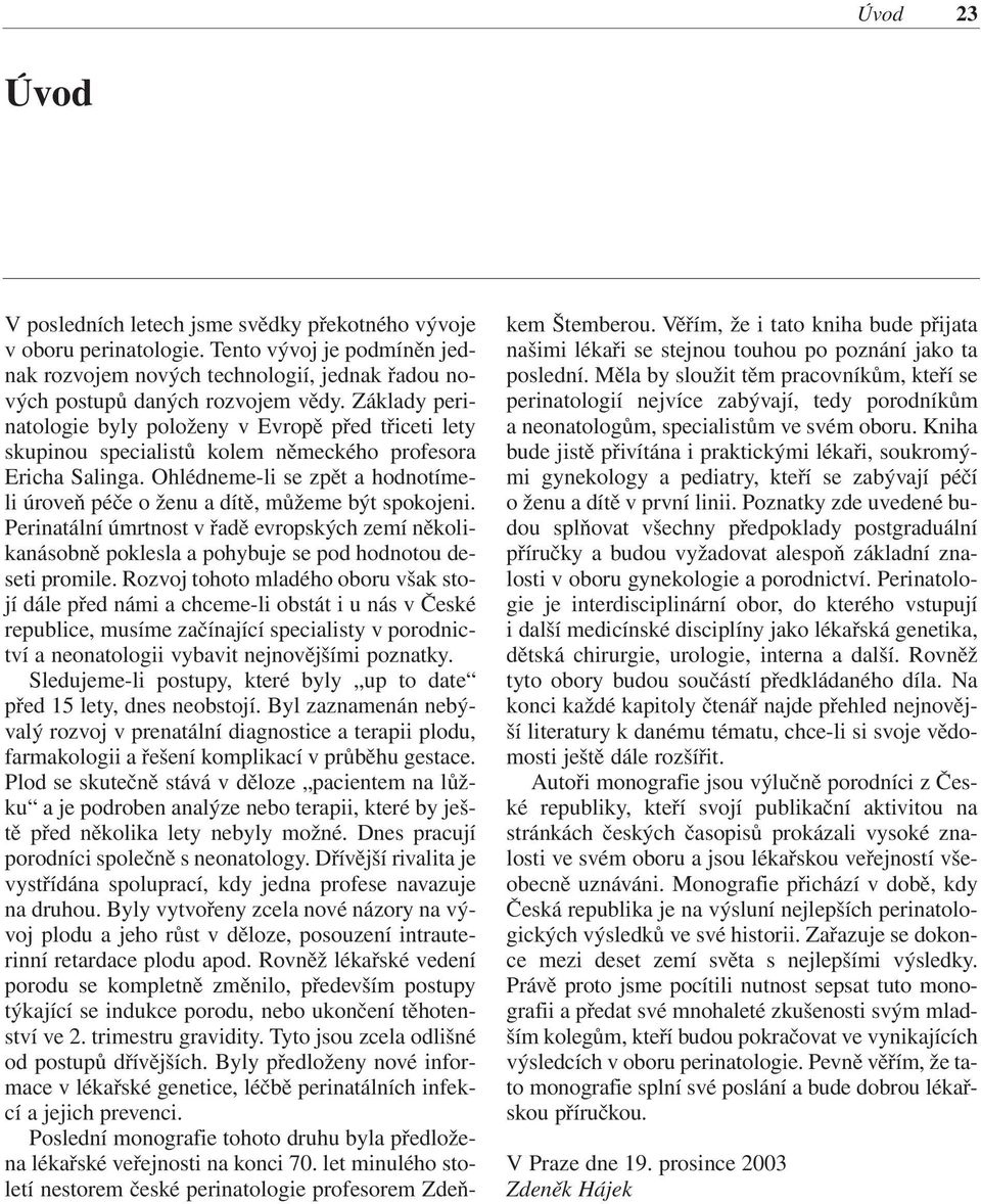 Ohlédneme-li se zpět a hodnotímeli úroveň péče o ženu a dítě, můžeme být spokojeni. Perinatální úmrtnost v řadě evropských zemí několikanásobně poklesla a pohybuje se pod hodnotou deseti promile.