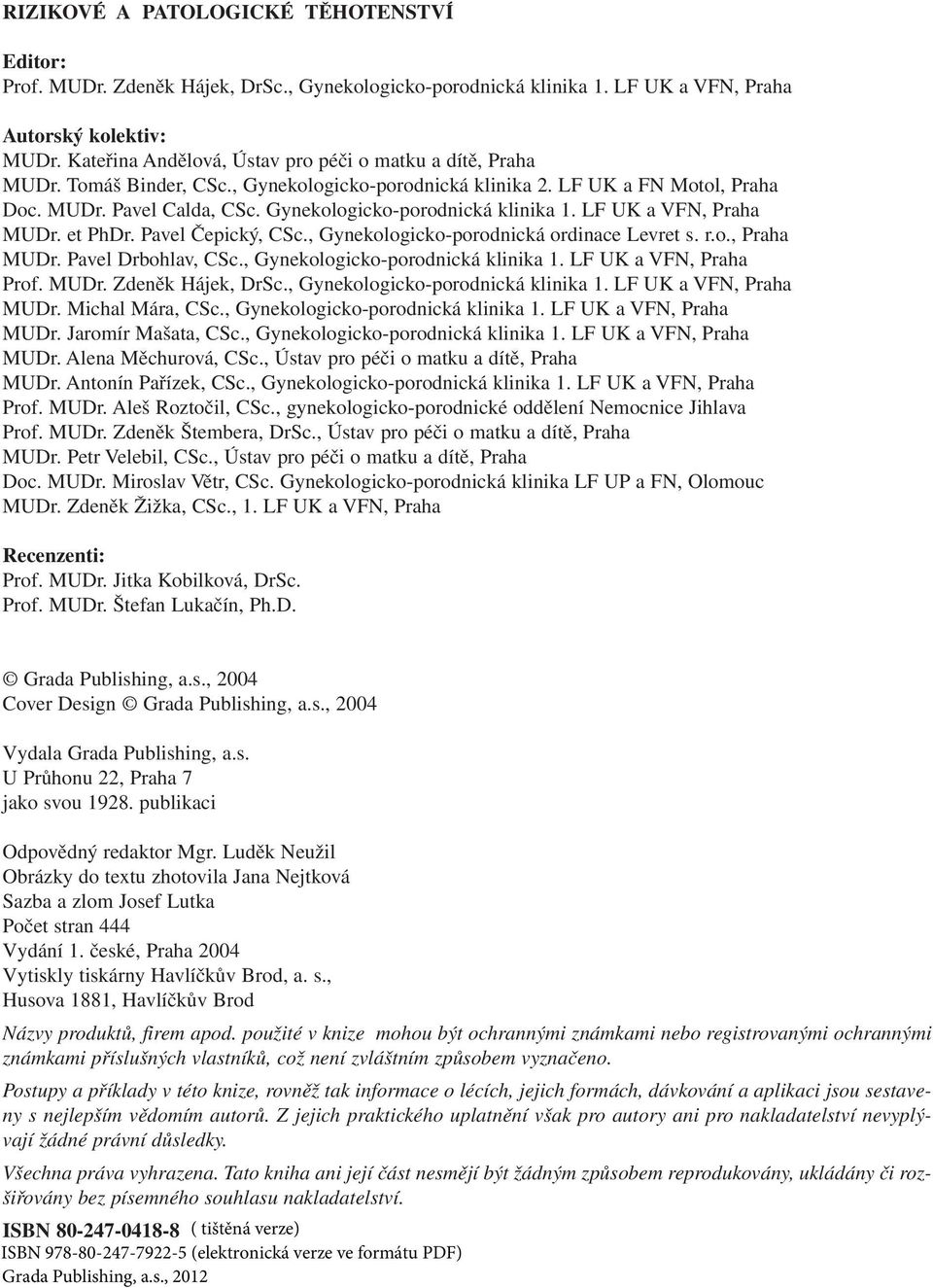 Gynekologicko-porodnická klinika 1. LF UK a VFN, Praha MUDr. et PhDr. Pavel Čepický, CSc., Gynekologicko-porodnická ordinace Levret s. r.o., Praha MUDr. Pavel Drbohlav, CSc.