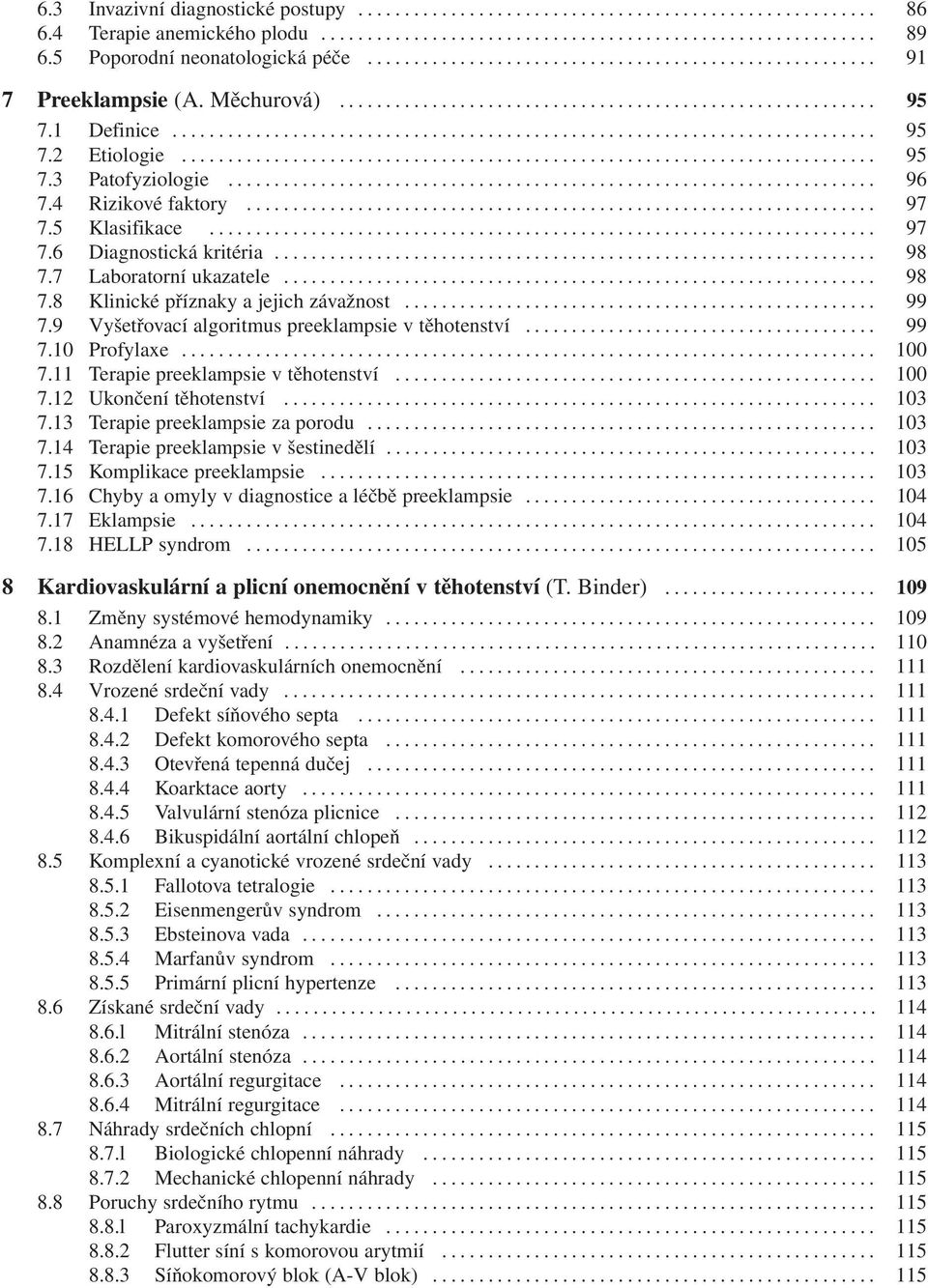 9 Vyšetřovací algoritmus preeklampsie v těhotenství... 99 7.10 Profylaxe... 100 7.11 Terapie preeklampsie v těhotenství... 100 7.12 Ukončení těhotenství... 103 7.13 Terapie preeklampsie za porodu.