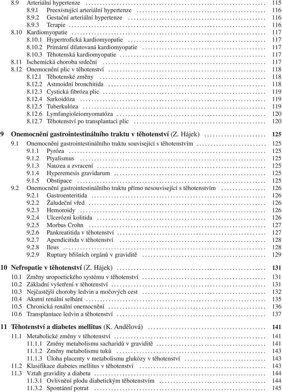 .. 118 8.12.2 Astmoidní bronchitida... 118 8.12.3 Cystická fibróza plic... 119 8.12.4 Sarkoidóza... 119 8.12.5 Tuberkulóza... 119 8.12.6 Lymfangioleiomyomatóza... 120 8.12.7 Těhotenství po transplantaci plic.