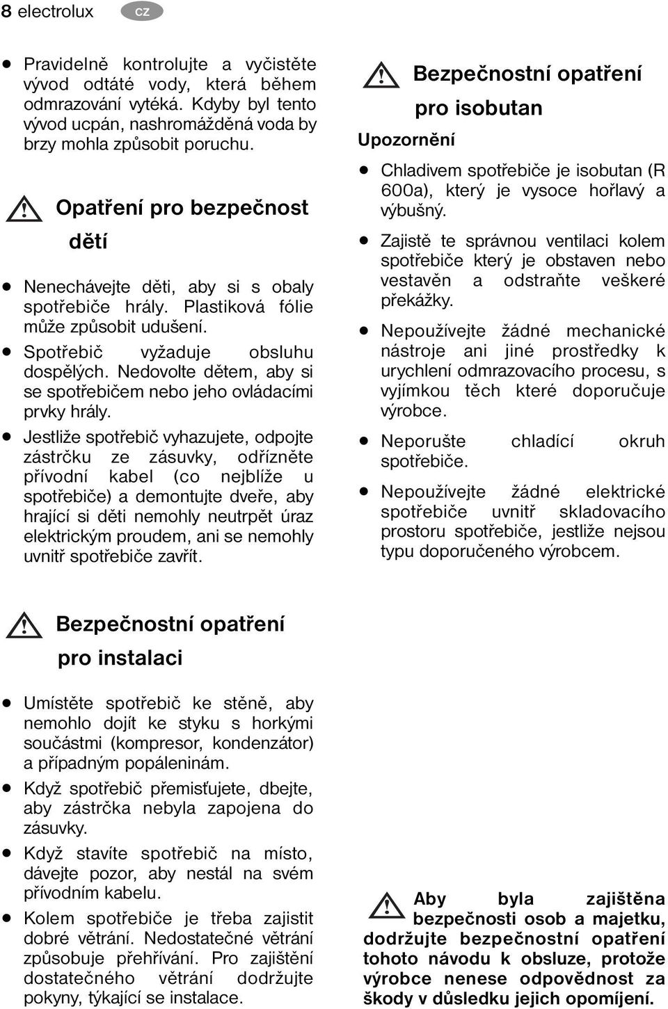 Nedovolte dětem, aby si se spotřebičem nebo jeho ovládacími prvky hrály.