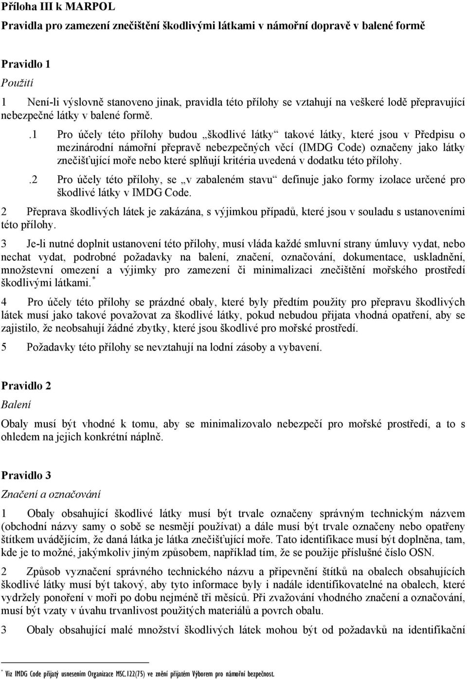 .1 Pro účely této přílohy budou škodlivé látky takové látky, které jsou v Předpisu o mezinárodní námořní přepravě nebezpečných věcí (IMDG Code) označeny jako látky znečišťující moře nebo které