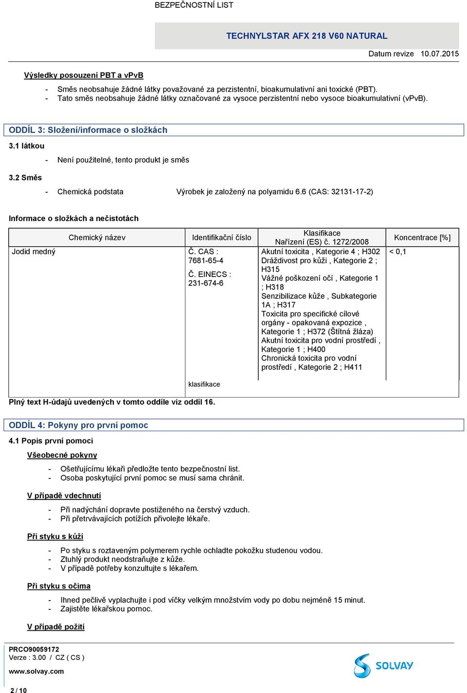 2 Směs - Chemická podstata Výrobek je založený na polyamidu 6.6 (CAS: 32131-17-2) Informace o složkách a nečistotách Chemický název Identifikační číslo Jodid medný Č. CAS : 7681-65-4 Č.