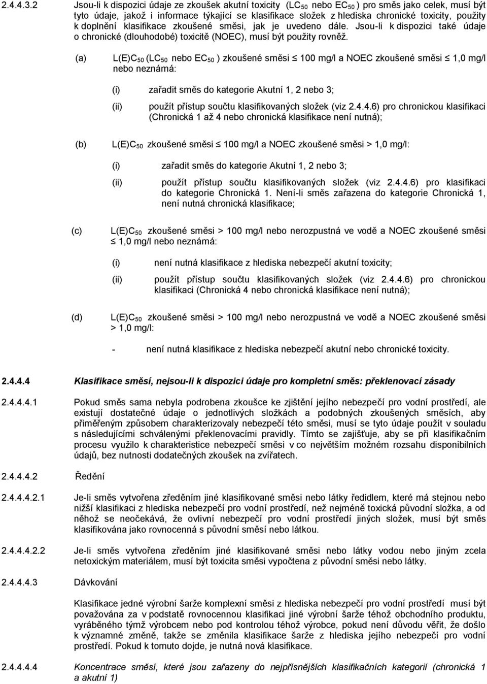 použity k doplnění klasifikace zkoušené směsi, jak je uvedeno dále. Jsou-li k dispozici také údaje o chronické (dlouhodobé) toxicitě (NOEC), musí být použity rovněž.